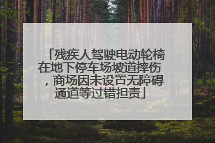 残疾人驾驶电动轮椅在地下停车场坡道摔伤，商场因未设置无障碍通道等过错担责