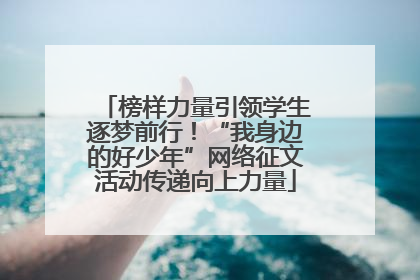 榜样力量引领学生逐梦前行！“我身边的好少年”网络征文活动传递向上力量