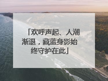 欢呼声起、人潮渐退，藏蓝身影始终守护在此
