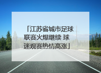 江苏省城市足球联赛火爆继续 球迷观赛热情高涨