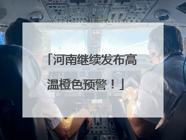 河南继续发布高温橙色预警！
