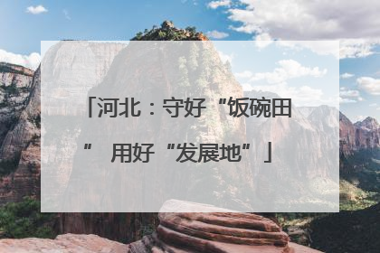 河北：守好“饭碗田” 用好“发展地”