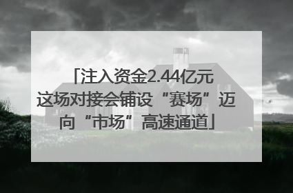 注入资金2.44亿元 这场对接会铺设“赛场”迈向“市场”高速通道