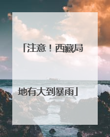 注意！西藏局地有大到暴雨