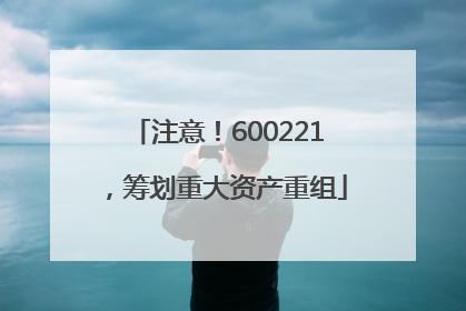 注意！600221，筹划重大资产重组