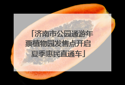 济南市公园通游年票植物园发售点开启夏季惠民直通车