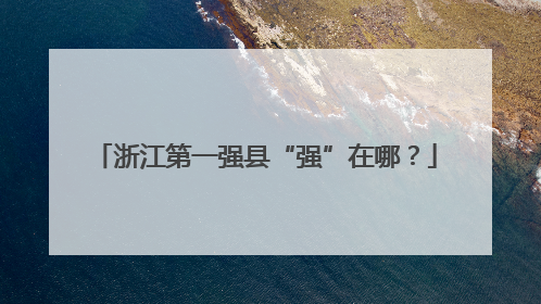 浙江第一强县“强”在哪？