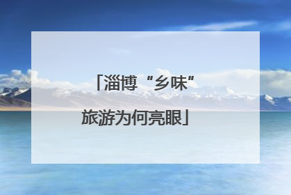 淄博“乡味”旅游为何亮眼
