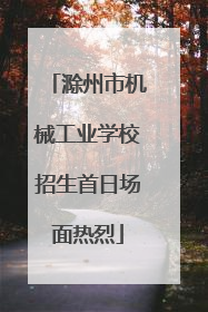 滁州市机械工业学校招生首日场面热烈