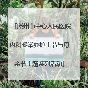 滕州市中心人民医院内科系举办护士节与母亲节主题系列活动