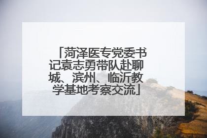 菏泽医专党委书记袁志勇带队赴聊城、滨州、临沂教学基地考察交流