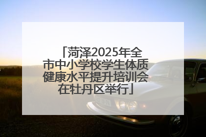 菏泽2025年全市中小学校学生体质健康水平提升培训会在牡丹区举行