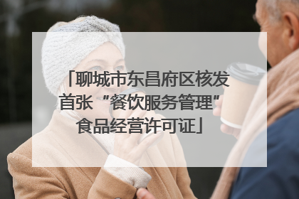 聊城市东昌府区核发首张“餐饮服务管理”食品经营许可证