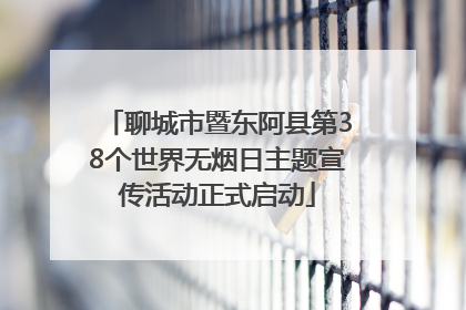 聊城市暨东阿县第38个世界无烟日主题宣传活动正式启动