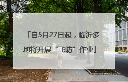 自5月27日起，临沂多地将开展“飞防”作业