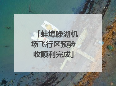 蚌埠滕湖机场飞行区预验收顺利完成