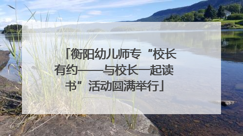 衡阳幼儿师专“校长有约——与校长一起读书”活动圆满举行
