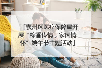 襄州区医疗保障局开展“粽香传情，家国情怀”端午节主题活动