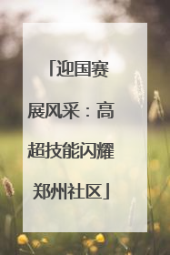 迎国赛 展风采：高超技能闪耀郑州社区