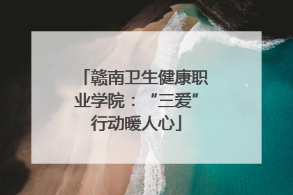 赣南卫生健康职业学院：“三爱”行动暖人心