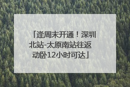 逢周末开通！深圳北站-太原南站往返动卧12小时可达
