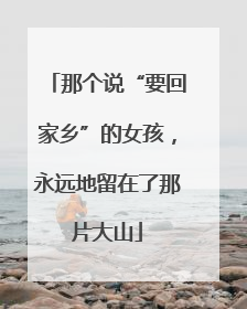 那个说“要回家乡”的女孩，永远地留在了那片大山