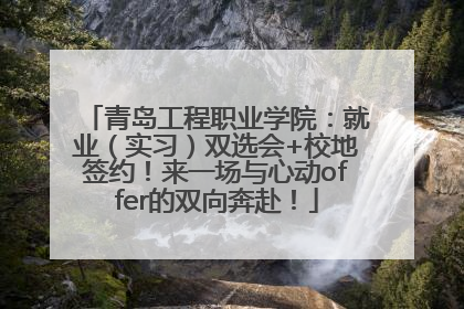 青岛工程职业学院：就业（实习）双选会+校地签约！来一场与心动offer的双向奔赴！