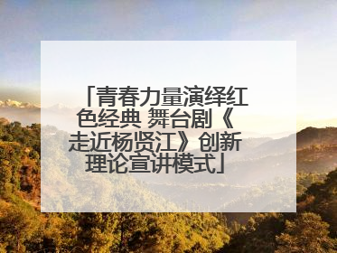 青春力量演绎红色经典 舞台剧《走近杨贤江》创新理论宣讲模式