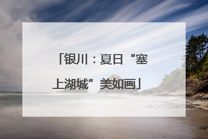 银川：夏日“塞上湖城”美如画