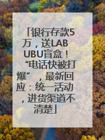 银行存款5万，送LABUBU盲盒！“电话快被打爆”，最新回应：统一活动，进货渠道不清楚
