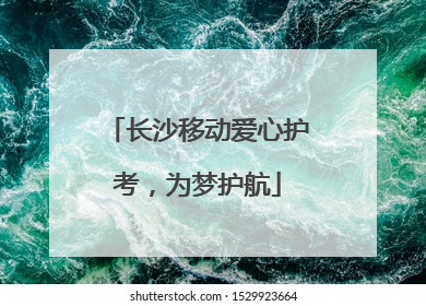 长沙移动爱心护考，为梦护航
