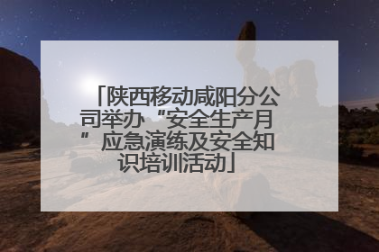 陕西移动咸阳分公司举办“安全生产月”应急演练及安全知识培训活动