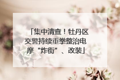 集中清查！牡丹区交警持续重拳整治电摩“炸街”、改装