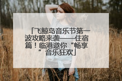飞鲸岛音乐节第一波攻略来袭——住宿篇！临港邀你“畅享”音乐狂欢