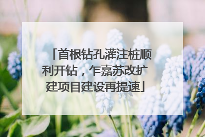 首根钻孔灌注桩顺利开钻，乍嘉苏改扩建项目建设再提速