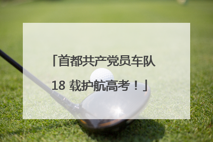 首都共产党员车队 18 载护航高考！