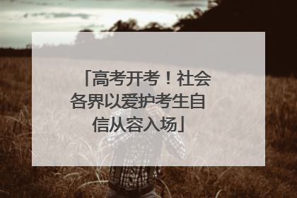 高考开考！社会各界以爱护考生自信从容入场