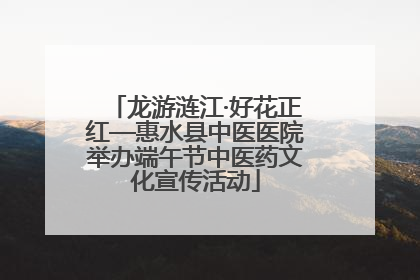 龙游涟江·好花正红—惠水县中医医院举办端午节中医药文化宣传活动