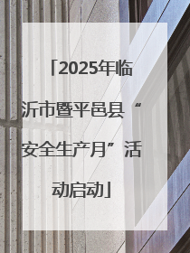 2025年临沂市暨平邑县“安全生产月”活动启动