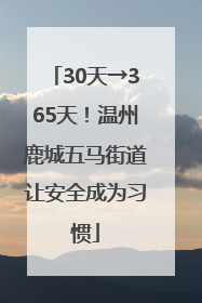 30天→365天！温州鹿城五马街道让安全成为习惯
