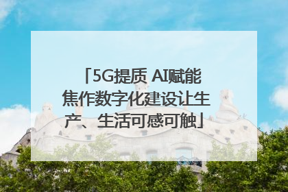5G提质 AI赋能 焦作数字化建设让生产、生活可感可触