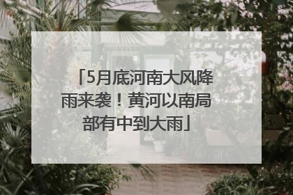 5月底河南大风降雨来袭！黄河以南局部有中到大雨
