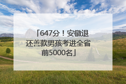647分！安徽退还善款男孩考进全省前5000名