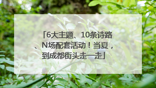 6大主题、10条诗路、N场配套活动！当夏，到成都街头走一走