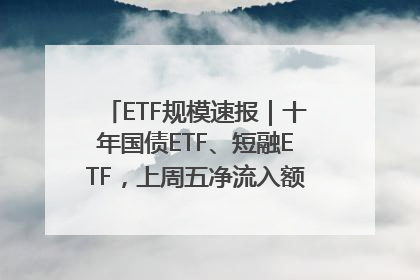 ETF规模速报｜十年国债ETF、短融ETF，上周五净流入额均超20亿元